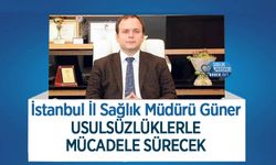 İstanbul İl Sağlık Müdürü Güner: Usulsüzlüklerle Mücadele Sürecek