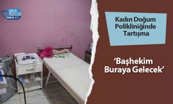 Kadın Doğum Polikliniğinde Tartışma: ‘Başhekim Buraya Gelecek’