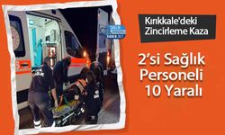 Kırıkkale'deki Zincirleme Kaza: 2’si Sağlık Personeli 10 Yaralı