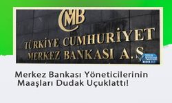 Merkez Bankası Yöneticilerinin Maaşları Dudak Uçuklattı!