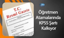 Öğretmen Atamalarında KPSS Şartı Kalkıyor