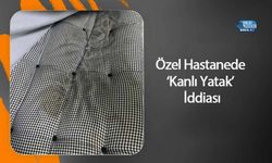 Özel Hastanede ‘Kanlı Yatak’ İddiası