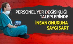 Personel Yer Değişikliği Taleplerinde İnsan Onuruna Saygı Şart