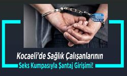 Kocaeli'de Sağlık Çalışanlarının Seks Kumpasıyla Şantaj Girişimi!