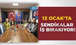 13 Ocak'ta Sendikalar İş Bırakıyor!