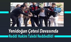 Yenidoğan Çetesi Davasında Reddi Hakim Talebi Reddedildi