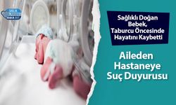 Sağlıklı Doğan Bebek, Taburcu Öncesinde Hayatını Kaybetti: Aileden Hastaneye Suç Duyurusu