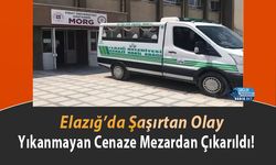 Elazığ’da Şaşırtan Olay: Yıkanmayan Cenaze Mezardan Çıkarıldı!