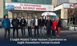 İl Sağlık Müdürü Tartar Hastane Ziyaretlerini ve Sağlık Hizmetlerini Yerinde İnceledi