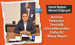 Doğruyol: Asistan Hekimler Temizlik Görevlilerinden Daha Az Maaş Alıyor