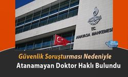 Güvenlik Soruşturması Nedeniyle Atanamayan Doktor Haklı Bulundu