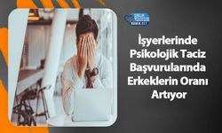 İşyerlerinde Psikolojik Taciz Başvurularında Erkeklerin Oranı Artıyor