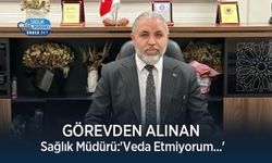 Görevden Alınan Sağlık Müdürü:'Veda Etmiyorum...'