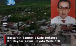 Bursa’nın Tanınmış Kalp Doktoru Dr. Haydar Yavuz Hayata Veda Etti