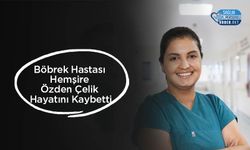 Böbrek Hastası Hemşire Özden Çelik Hayatını Kaybetti