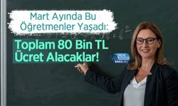 Mart Ayında Bu Öğretmenler Yaşadı: Toplam 80 Bin TL Ücret Alacaklar!