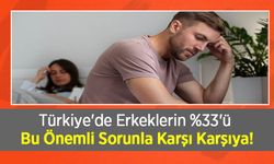 Türkiye'de Erkeklerin %33'ü Bu Önemli Sorunla Karşı Karşıya!