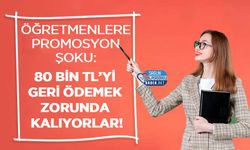 Öğretmenlere Promosyon Şoku: 80 Bin TL’yi Geri Ödemek Zorunda Kalıyorlar!