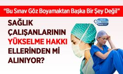 Sağlık Çalışanlarının Yükselme Hakkı Ellerinden mi Alınıyor?