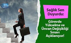 Sağlık Sen Duyurdu: Görevde Yükselme ve Ünvan Değişikliği Sınavı Açıklanıyor!