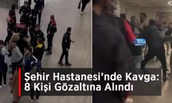 Şehir Hastanesi’nde Kavga: 8 Kişi Gözaltına Alındı