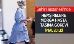 Şehir Hastanesi’nde Hemşirelere Morga Hasta Taşıma Görevi İptal Edildi