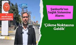 Şanlıurfa’nın Sağlık Sistemine Alarm: 'Çökme Noktasına Geldik'