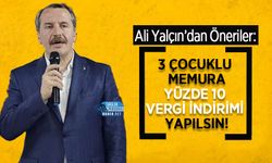 Ali Yalçın: 3 Çocuklu Memura Yüzde 10 Vergi İndirimi Yapılsın!