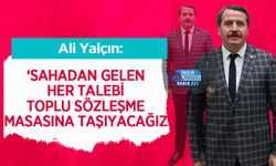 Ali Yalçın: ‘Sahadan Gelen Her Talebi Toplu Sözleşme Masasına Taşıyacağız’