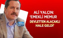 Ali Yalçın: ‘Emekli Memur Devletten Alacaklı Hale Geldi’