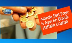 Altında Sert Fren: Altında Son 6 Ayın En Sert Haftalık Düşüşü