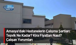 Amasya'daki Hastanelerin Çalışma Şartları: Teşvik Ne Kadar? Kira Fiyatları Nasıl? Çalışan Yorumları