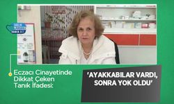 Eczacı Cinayetinde Dikkat Çeken Tanık İfadesi: 'Ayakkabılar Vardı, Sonra Yok Oldu'