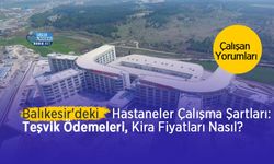 Balıkesir'deki Hastanelerin Çalışma Şartları: Teşvik Ne Kadar? Kira Fiyatları Nasıl? Çalışan Yorumları