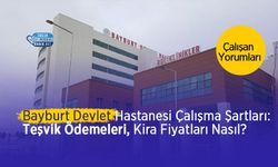 Bayburt Devlet Hastanesi Çalışma Şartları: Teşvik Ne Kadar? Kira Fiyatları Nasıl? Çalışan Yorumları