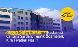 Bilecik Eğitim Araştırma Hastanesi Çalışma Şartları: Teşvik Ne Kadar? Kira Fiyatları Nasıl? Çalışan Yorumları
