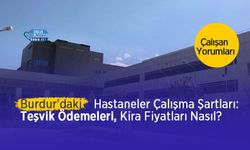 Burdur'daki Hastanelerin Çalışma Şartları: Teşvik Ne Kadar? Kira Fiyatları Nasıl? Çalışan Yorumları