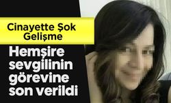 Cinayet Soruşturmasında Şok Gelişme: Hemşire Nişanlı Açığa Alındı