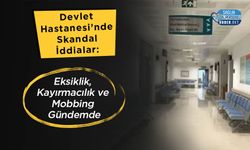 Devlet Hastanesi’nde Skandal İddialar: Eksiklik, Kayırmacılık ve Mobbing Gündemde