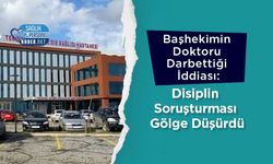 Başhekimin Doktoru Darbettiği İddiası: Disiplin Soruşturması Gölge Düşürdü