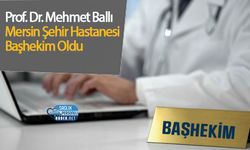 Prof. Dr. Mehmet Ballı Mersin Şehir Hastanesi Başhekim Oldu