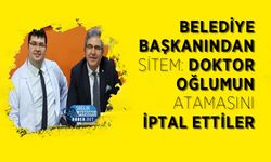 Belediye Başkanından Sitem: Doktor Oğlumun Atamasını İptal Ettiler