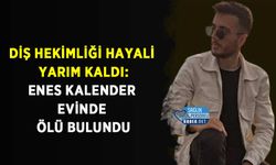 Diş Hekimliği Hayali Yarım Kaldı: Enes Kalender Evinde Ölü Bulundu