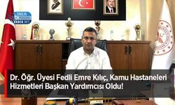 Dr. Öğr. Üyesi Fedli Emre Kılıç, Kamu Hastaneleri Hizmetleri Başkan Yardımcısı Oldu!