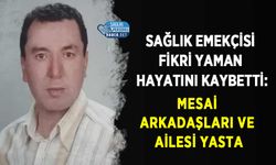 Sağlık Emekçisi Fikri Yaman Hayatını Kaybetti: Mesai Arkadaşları ve Ailesi Yasta