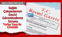 Sağlık Çalışanlarının Geçici Görevlendirme Sorunu Torba Yasa ile Çözüldü