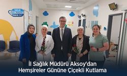 İl Sağlık Müdürü Aksoy'dan Hemşireler Gününe Çiçekli Kutlama