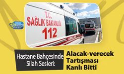 Hastane Bahçesinde Silah Sesleri: Alacak-verecek Tartışması Kanlı Bitti
