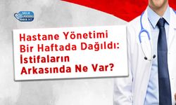 Hastane Yönetimi Bir Haftada Dağıldı: İstifaların Arkasında Ne Var?