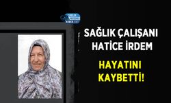 Sağlık Çalışanı Hatice İrdem Hayatını Kaybetti